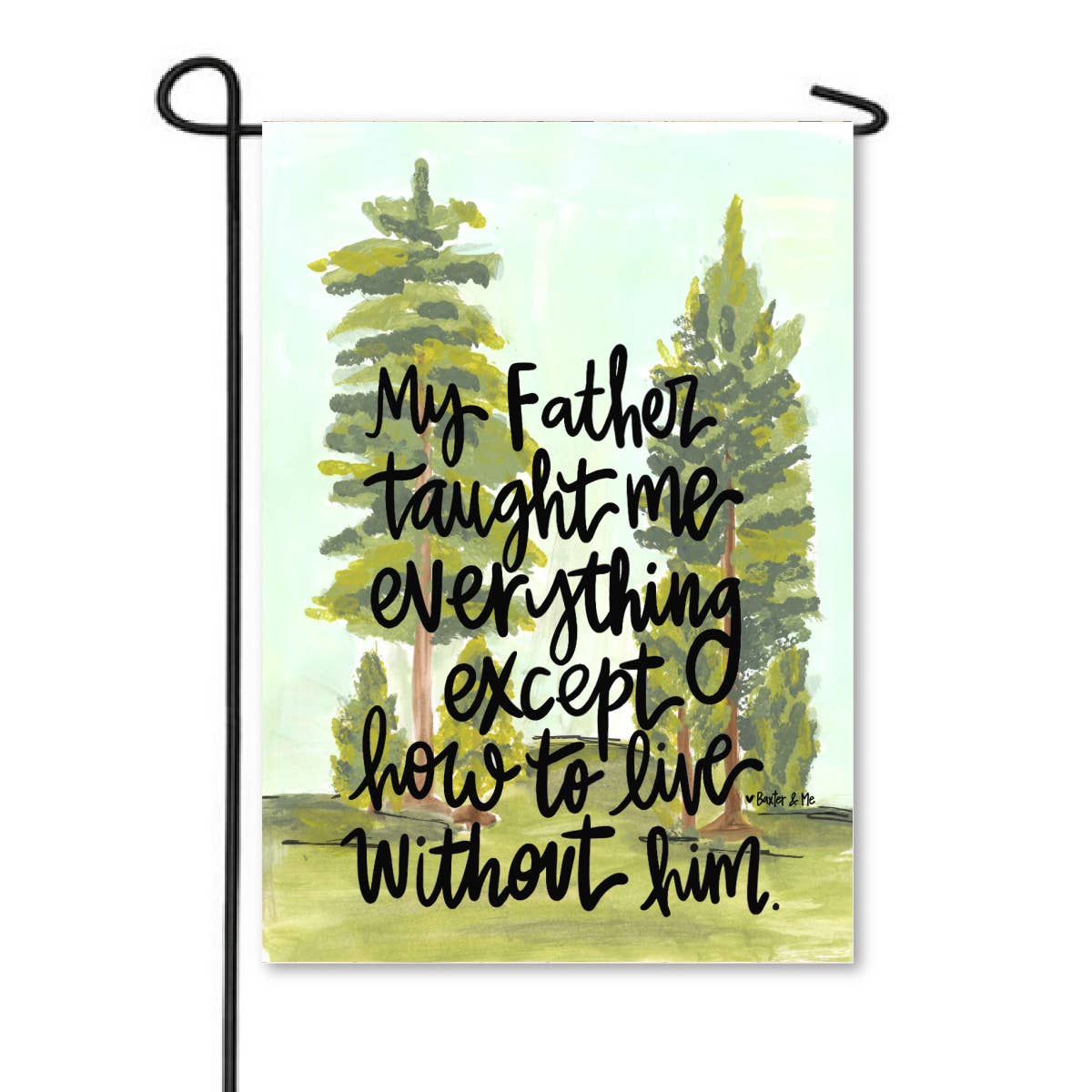 Baxter & Me Father Taught Me Everything Garden Flag